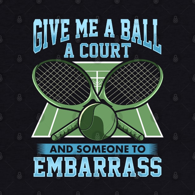 Tennis Give Me A Ball A Court And Someone To Embarrass by E